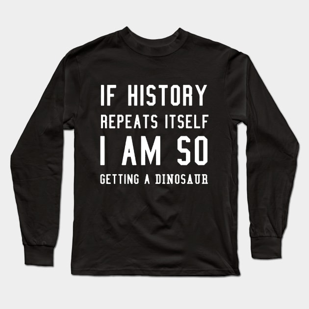 i am so getting a dinosaur Long Sleeve T-Shirt by crackstudiodsgn